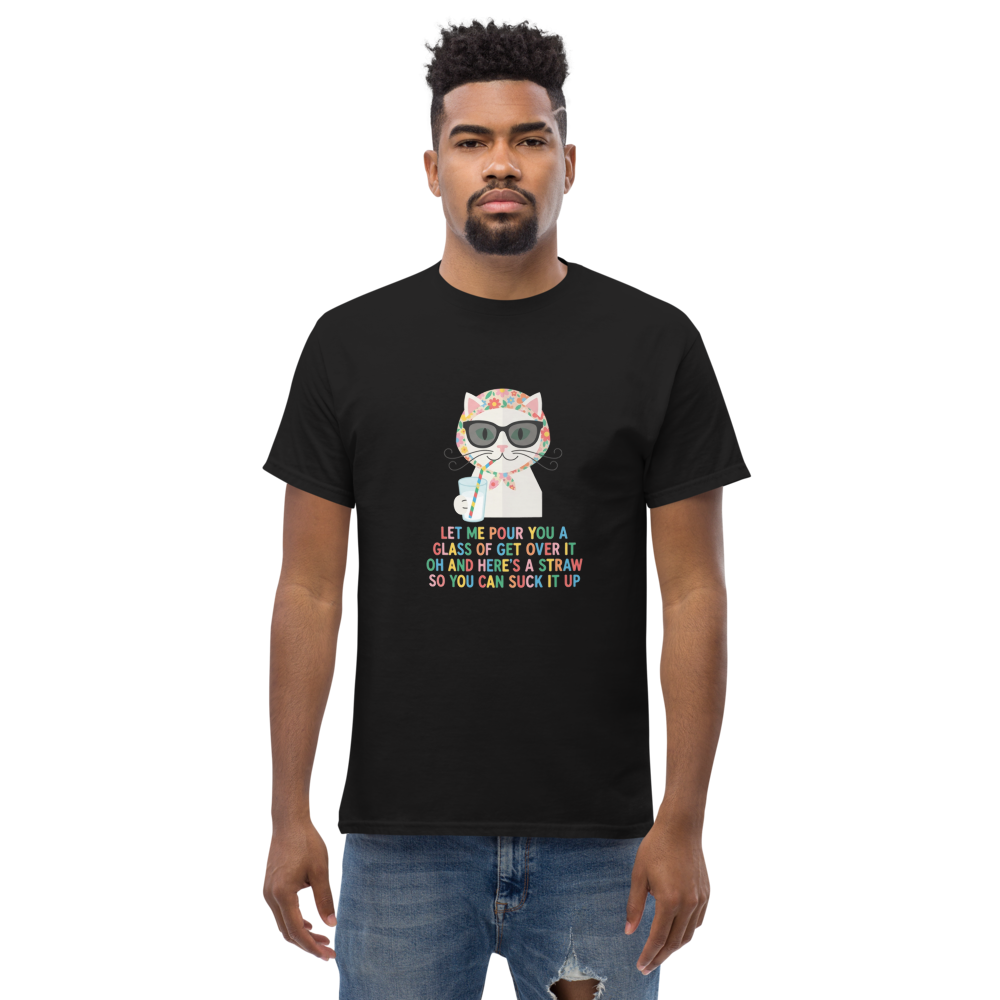 Let Me Pour You A Glass Of Get Over It Oh And Here's A Straw So You Can Suck It Up