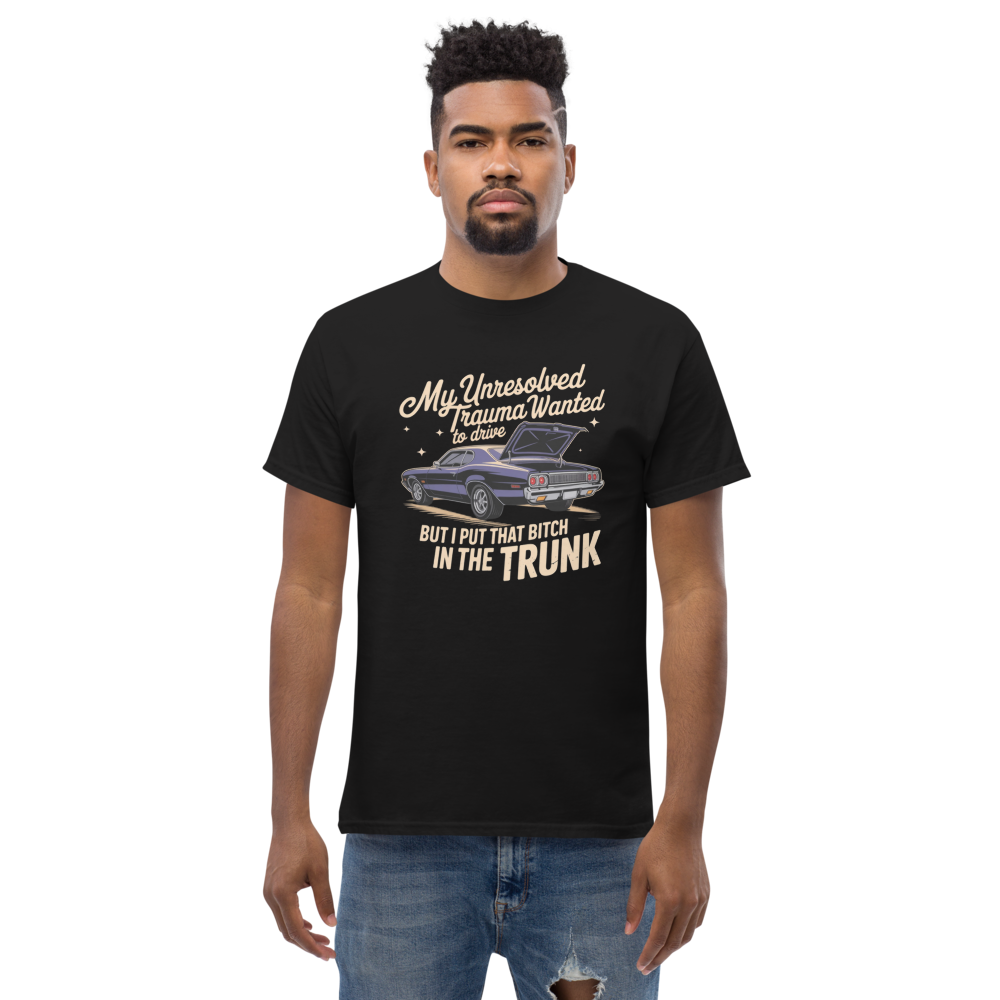 My unresolved trauma wanted to drive but I put that bitch in the trunk