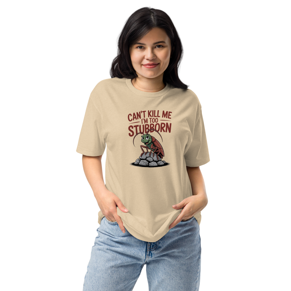 Can't kill me I'm too stubborn