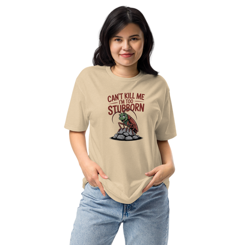 Can't kill me I'm too stubborn