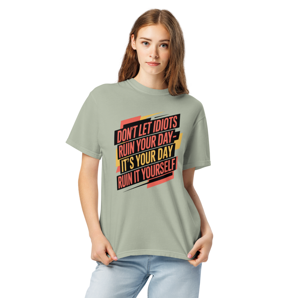 Don't Let Idiots Ruin Your Day- It's Your Day Ruin It Yourself