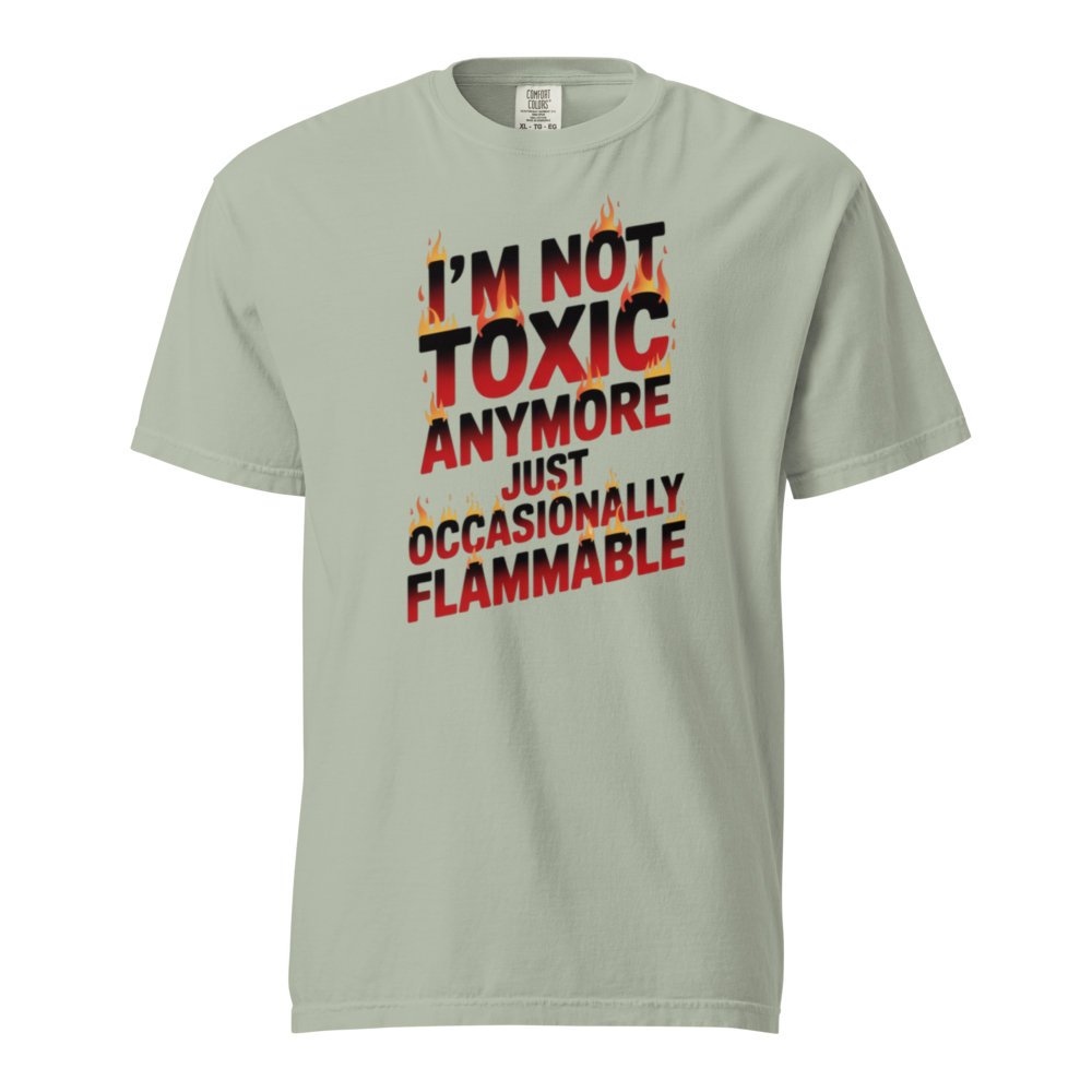 I'm not toxic anymore, just occasionally flammable