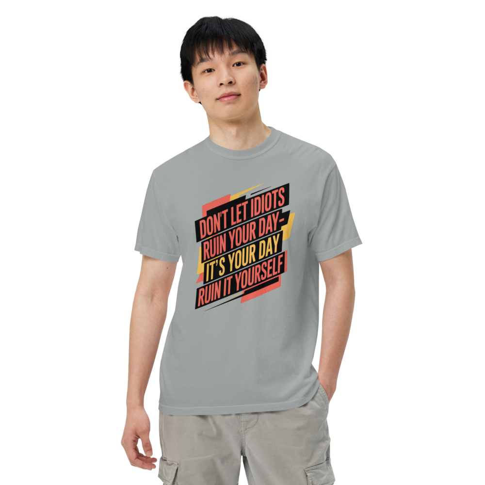 Don't Let Idiots Ruin Your Day- It's Your Day Ruin It Yourself