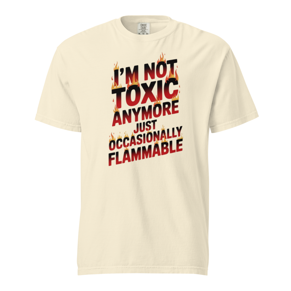 I'm not toxic anymore, just occasionally flammable