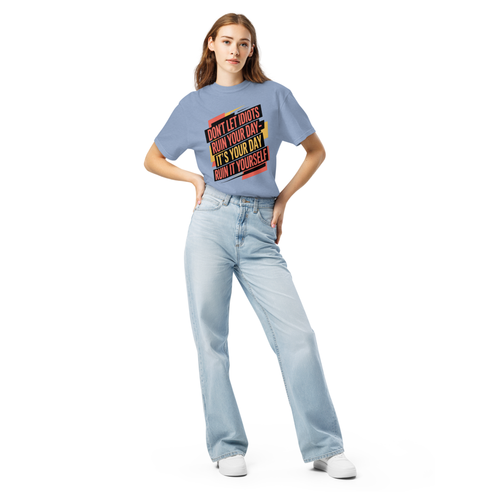 Don't Let Idiots Ruin Your Day- It's Your Day Ruin It Yourself