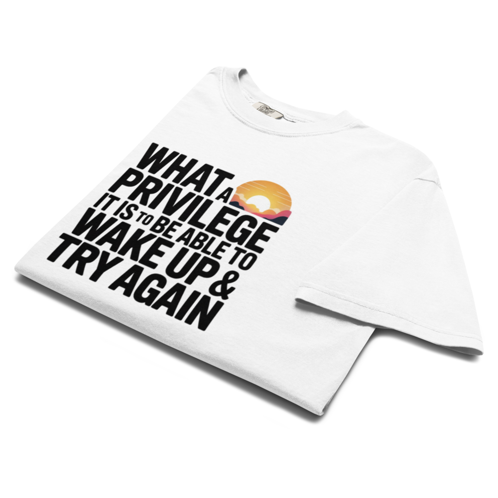 What A Privilege It Is To Be Able To Wake Up & Try Again