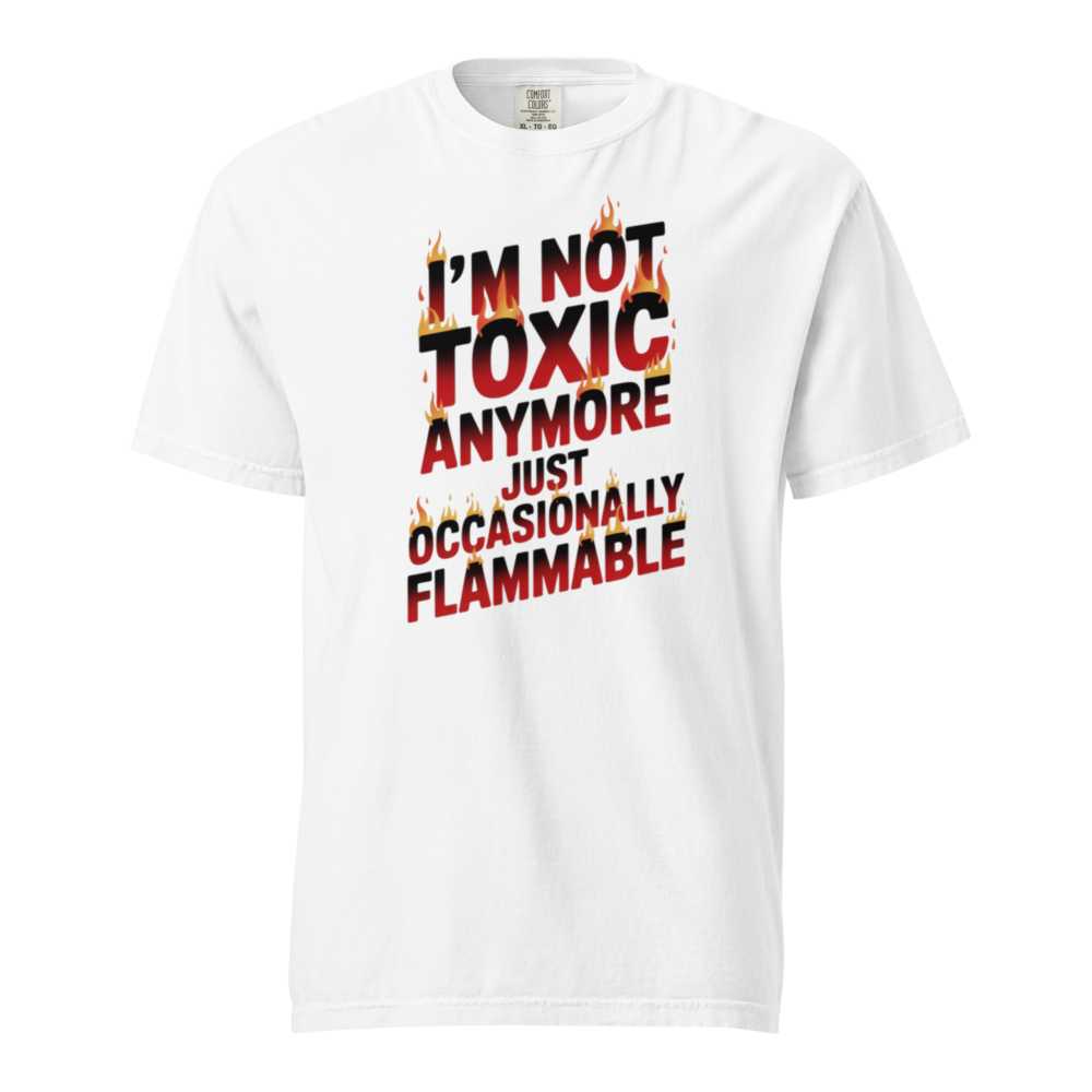 I'm not toxic anymore, just occasionally flammable