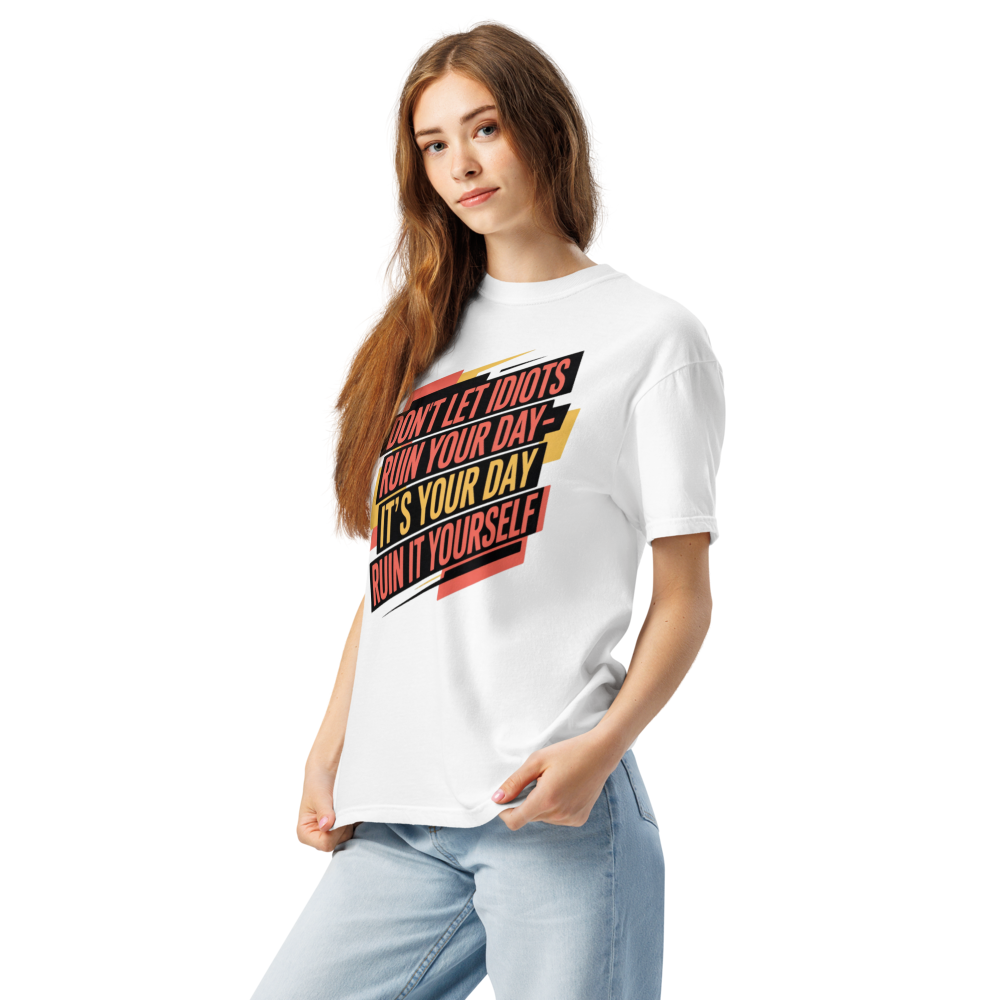 Don't Let Idiots Ruin Your Day- It's Your Day Ruin It Yourself