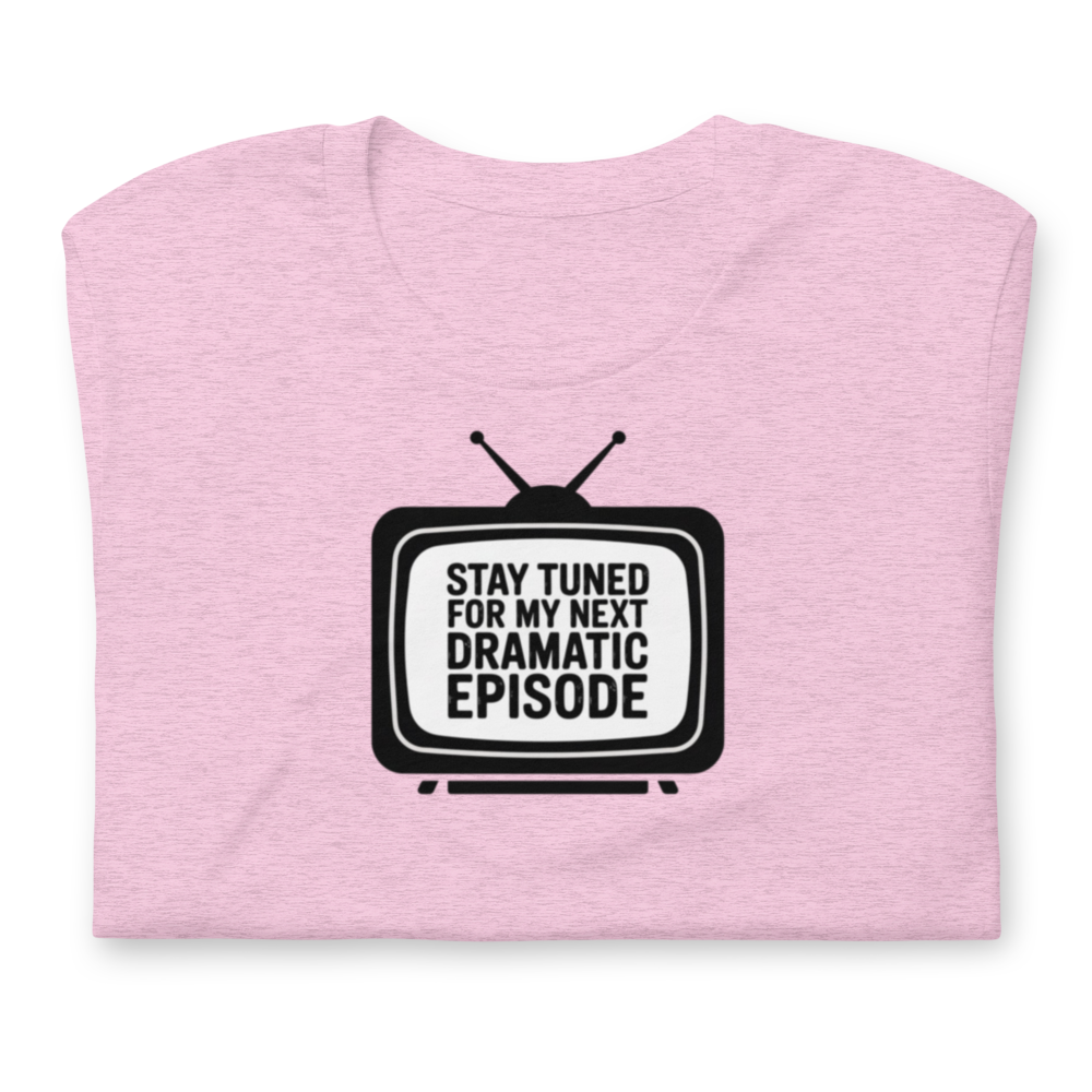 Stay Tuned For My Next Dramatic Episode