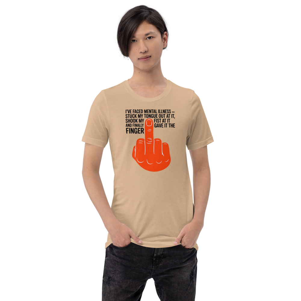I'VE FACED MENTAL ILLNESS - STUCK MY TONGUE OUT AT IT, SHOOK MY FIST AT IT AND FINALLY GAVE IT THE FINGER